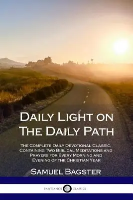 Napi fény a napi ösvényen: The Complete Daily Devotional Classic, Containing Two Biblical Meditations and Prayers for Every Morning and Evening o - Daily Light on The Daily Path: The Complete Daily Devotional Classic, Containing Two Biblical Meditations and Prayers for Every Morning and Evening o