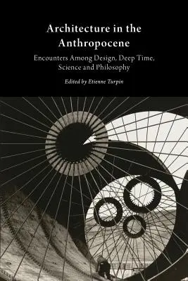 Építészet az antropocénben: Találkozások a design, a mélyidő, a tudomány és a filozófia között - Architecture in the Anthropocene: Encounters Among Design, Deep Time, Science and Philosophy