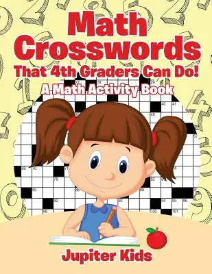 Matematikai keresztrejtvények, amelyeket a 4. osztályosok is meg tudnak oldani! A Math Activity Book - Math Crosswords That 4th Graders Can Do! A Math Activity Book