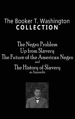 Booker T. Washington gyűjteménye: The Negro Problem, Up from Slavery, the Future of the American Negro, the History of Slavery (A néger probléma, A rabszolgaságból felfelé, az amerikai néger jövője, a rabszolgaság története). - Booker T. Washington Collection: The Negro Problem, Up from Slavery, the Future of the American Negro, the History of Slavery