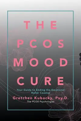 The Pcos Mood Cure: Útmutató az érzelmi hullámvasút befejezéséhez - The Pcos Mood Cure: Your Guide to Ending the Emotional Roller Coaster