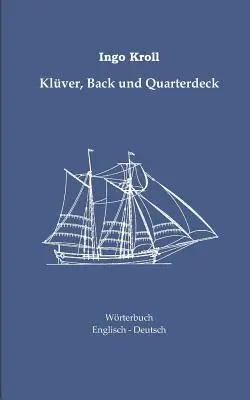 Klver, Back und Quarterdeck: Englisch-Deutsches Wrterbuch zur historischen Segelschiffahrt