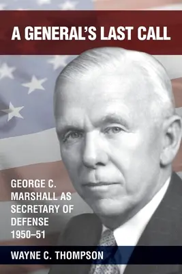 Egy tábornok utolsó hívása: George C. Marshall, mint védelmi miniszter, 1950-51 - A General's Last Call: George C. Marshall as Secretary of Defense, 1950-51