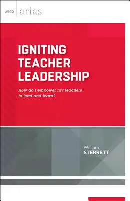 A tanári vezetés meggyújtása: Hogyan hatalmazzam fel a tanáraimat a vezetésre és a tanulásra? (ASCD Arias) - Igniting Teacher Leadership: How Do I Empower My Teachers to Lead and Learn? (ASCD Arias)