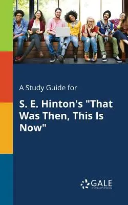 Tanulmányi útmutató S. E. Hinton Az akkor volt, ez most van című művéhez - A Study Guide for S. E. Hinton's That Was Then, This Is Now