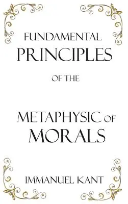 Az erkölcs metafizikájának alapelvei - Fundamental Principles of the Metaphysic of Morals