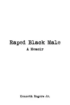 Megerőszakolt fekete férfi: A Memoir - Raped Black Male: A Memoir