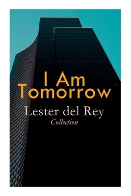 I Am Tomorrow - Lester del Rey Collection: Nebe padá, Policie své planety, Pronásledování, Vítězství, Nech je dýchat vesmír. - I Am Tomorrow - Lester del Rey Collection: Badge of Infamy, The Sky Is Falling, Police Your Planet, Pursuit, Victory, Let'em Breathe Space
