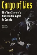 A hazugságok rakománya: Egy náci kettős ügynök igaz története Kanadában - Cargo of Lies: The True Story of a Nazi Double Agent in Canada