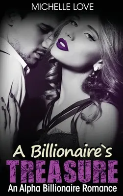 Egy milliárdos kincse: An Alpha Billionaire Romance - A Billionaire's Treasure: An Alpha Billionaire Romance