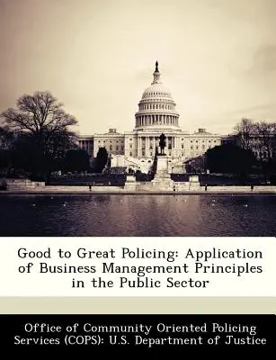 A jótól a nagyszerű rendfenntartásig: Az üzleti menedzsment elveinek alkalmazása a közszférában - Good to Great Policing: Application of Business Management Principles in the Public Sector