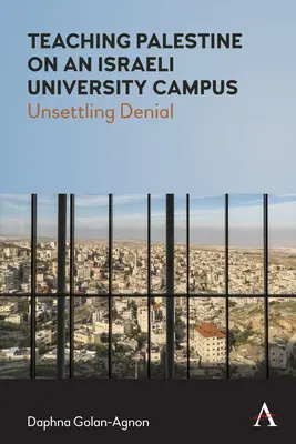 Palesztina tanítása egy izraeli egyetemi kampuszon: A tagadás elbizonytalanítása - Teaching Palestine on an Israeli University Campus: Unsettling Denial