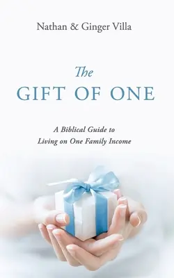The Gift of One: A Biblical Guide to Living on One Family Income (Az egy ember ajándéka: Bibliai útmutató az egy családi jövedelemből való megélhetéshez) - The Gift of One: A Biblical Guide to Living on One Family Income