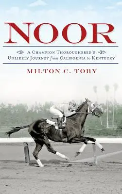 Noor: Egy telivér champion valószínűtlen útja Kaliforniából Kentuckyba - Noor: A Champion Thoroughbred's Unlikely Journey from California to Kentucky