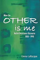 Amikor a másik én vagyok: Az őslakosok ellenállási diskurzusa, 1850-1990 - When the Other Is Me: Native Resistance Discourse, 1850-1990