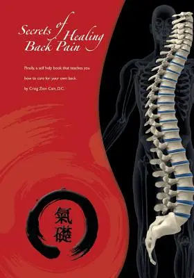 A hátfájás gyógyításának titkai: Végre egy önsegítő könyv, amely megtanítja, hogyan ápold a hátadat! - Secrets of Healing Back Pain: Finally, a self help book that teaches YOU how to care for your back!