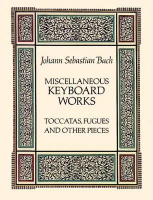 Különféle billentyűs művek: Toccata, fúga és más darabok - Miscellaneous Keyboard Works: Toccatas, Fugues and Other Pieces