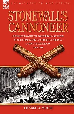 Stonewall's Cannoneer: Tapasztalatok a Rockbridge-i tüzérségnél, Észak-Virginia Konföderációs Hadseregében, az amerikai polgárháború alatt - Stonewall's Cannoneer: Experiences with the Rockbridge Artillery, Confederate Army of Northern Virginia, During the American Civil War