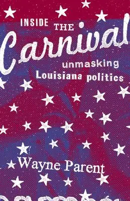 A karnevál belsejében: Louisiana politikájának leleplezése - Inside the Carnival: Unmasking Louisiana Politics