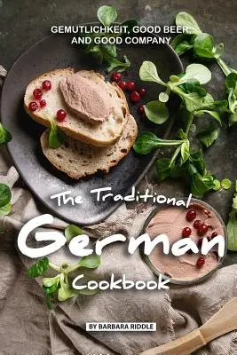 A hagyományos német szakácskönyv: Gemutlichkeit, jó sör és jó társaság - The Traditional German Cookbook: Gemutlichkeit, Good Beer, and Good Company