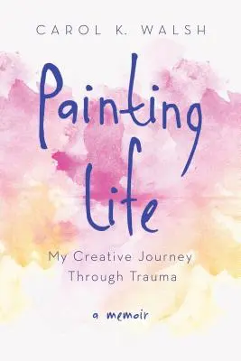 Das Leben malen: Meine kreative Reise durch ein Trauma - Painting Life: My Creative Journey Through Trauma