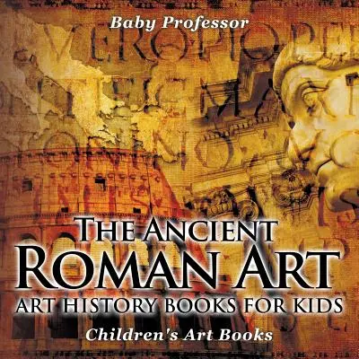 Az ókori római művészet - Művészettörténeti könyvek gyerekeknek - Gyermek művészeti könyvek - The Ancient Roman Art - Art History Books for Kids - Children's Art Books