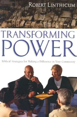 Átalakító erő: Bibliai stratégiák a közösségedben való változtatáshoz - Transforming Power: Biblical Strategies for Making a Difference in Your Community