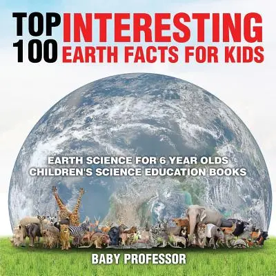 Top 100 érdekes földi tény gyerekeknek - Földtudomány 6 éveseknek - Gyerekeknek szóló természettudományos ismeretterjesztő könyvek - Top 100 Interesting Earth Facts for Kids - Earth Science for 6 Year Olds - Children's Science Education Books