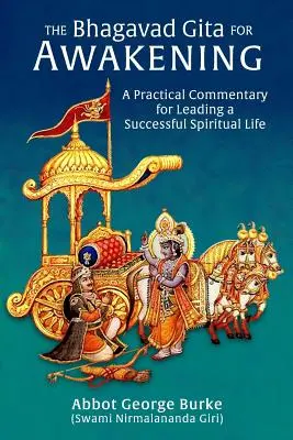 A Bhagavad Gítá az ébredéshez: Gyakorlati kommentár a sikeres spirituális élet vezetéséhez (Burke (Swami Nirmalananda Giri) G. apát) - The Bhagavad Gita for Awakening: A Practical Commentary for Leading a Successful Spiritual Life (Burke (Swami Nirmalananda Giri) Abbot G)