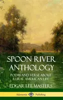 Spoon River antológia: Versek és versek az amerikai vidéki életről (Keményfedeles) - Spoon River Anthology: Poems and Verse About Rural American Life (Hardcover)