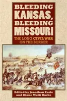 Vérző Kansas, vérző Missouri: A hosszú polgárháború a határon - Bleeding Kansas, Bleeding Missouri: The Long Civil War on the Border
