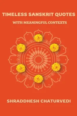 Időtlen szanszkrit idézetek: Jelentőségteljes összefüggésekkel - Timeless Sanskrit Quotes: With Meaningful Contexts