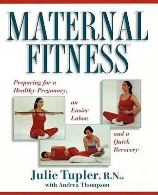 Anyai fittség: Felkészülés az egészséges terhességre, könnyebb szülésre és gyors felépülésre - Maternal Fitness: Preparing for a Healthy Pregnancy, an Easier Labor, and a Quick Recovery