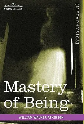 A létezés mestersége: A valóság végső elvének tanulmányozása és gyakorlati alkalmazása - Mastery of Being: A Study of the Ultimate Principle of Reality & the Practical Application Thereof