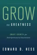 Grow to Greatness: Intelligens növekedés a vállalkozói vállalkozások számára - Grow to Greatness: Smart Growth for Entrepreneurial Businesses