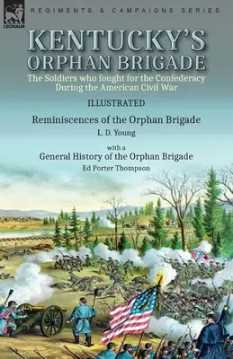 Kentucky's Orphan Brigade: A katonák, akik a Konföderációért harcoltak az amerikai polgárháború alatt----Rememiniscences of the Orphan Brigade by L. - Kentucky's Orphan Brigade: the Soldiers who fought for the Confederacy During the American Civil War----Reminiscences of the Orphan Brigade by L.