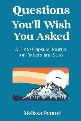 Questions You'll Wish You Asked: Egy időkapszula napló apáknak és fiúknak - Questions You'll Wish You Asked: A Time Capsule Journal for Fathers and Sons