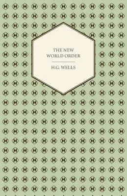 Az új világrend - Elérhető-e, hogyan érhető el, és milyen világnak kell lennie a békés világnak - The New World Order - Whether it is Attainable, How it can be Attained, and What Sort of World a World at Peace Will Have to Be