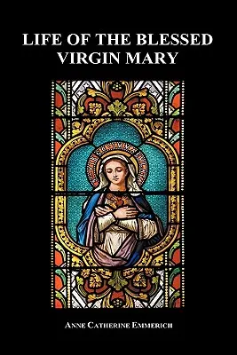 A Boldogságos Szűz Mária élete (Keménykötés) - Life of the Blessed Virgin Mary (Hardback)