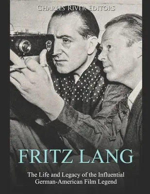 Fritz Lang: A nagy hatású német-amerikai filmlegenda élete és öröksége - Fritz Lang: The Life and Legacy of the Influential German-American Film Legend