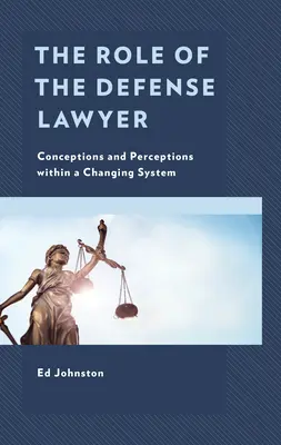 A védőügyvéd szerepe: Elképzelések és felfogások egy változó rendszerben - The Role of the Defense Lawyer: Conceptions and Perceptions Within a Changing System