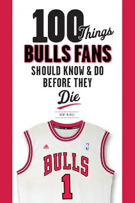 100 dolog, amit a Bulls-szurkolóknak tudniuk és meg kell tenniük, mielőtt meghalnak - 100 Things Bulls Fans Should Know & Do Before They Die