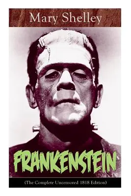 Frankenstein (A teljes cenzúrázatlan 1818-as kiadás): A gótikus klasszikus - a Science Fiction egyik legkorábbi példájaként tartják számon. - Frankenstein (The Complete Uncensored 1818 Edition): A Gothic Classic - considered to be one of the earliest examples of Science Fiction