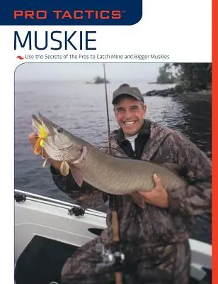 Pro Tactics(TM): Muskie: A profik titkainak felhasználásával több és nagyobb muskie-t foghatsz - Pro Tactics(TM): Muskie: Use the Secrets of the Pros to Catch More and Bigger Muskies