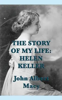 Életem története: Helen Keller - The Story of my Life: Helen Keller