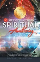 7 lépés bármely spirituális ébredés elsajátításához: Titkos, bevált, spirituális útmutatáson alapuló módszer, hogy minden egyes alkalommal eredményt érj el - 7 Steps to Master Any Spiritual Awakening: Secret Proven Method Founded on Spiritual Guidance to Get Results Every Single Time