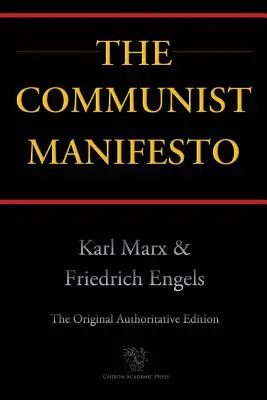 A kommunista kiáltvány (Chiron Academic Press - Az eredeti hiteles kiadás) - The Communist Manifesto (Chiron Academic Press - The Original Authoritative Edition)