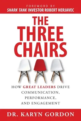 A három szék: Hogyan ösztönzik a nagyszerű vezetők a kommunikációt, a teljesítményt és az elkötelezettséget? - The Three Chairs: How Great Leaders Drive Communication, Performance, and Engagement