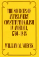 A rabszolgaság-ellenes alkotmányosság forrásai Amerikában, 1760-1848 - The Sources of Anti-Slavery Constitutionalism in America, 1760-1848