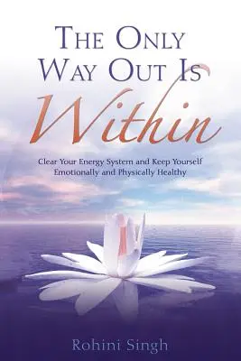 Only Way Out Is Within: Clear Your Energy System and Keep Yourself Emotionally and Physically Health